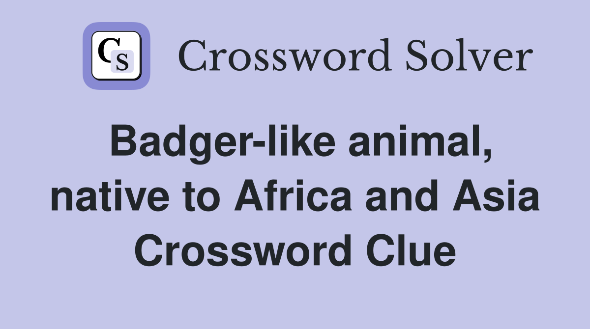 Badger-like animal, native to Africa and Asia Crossword Clue