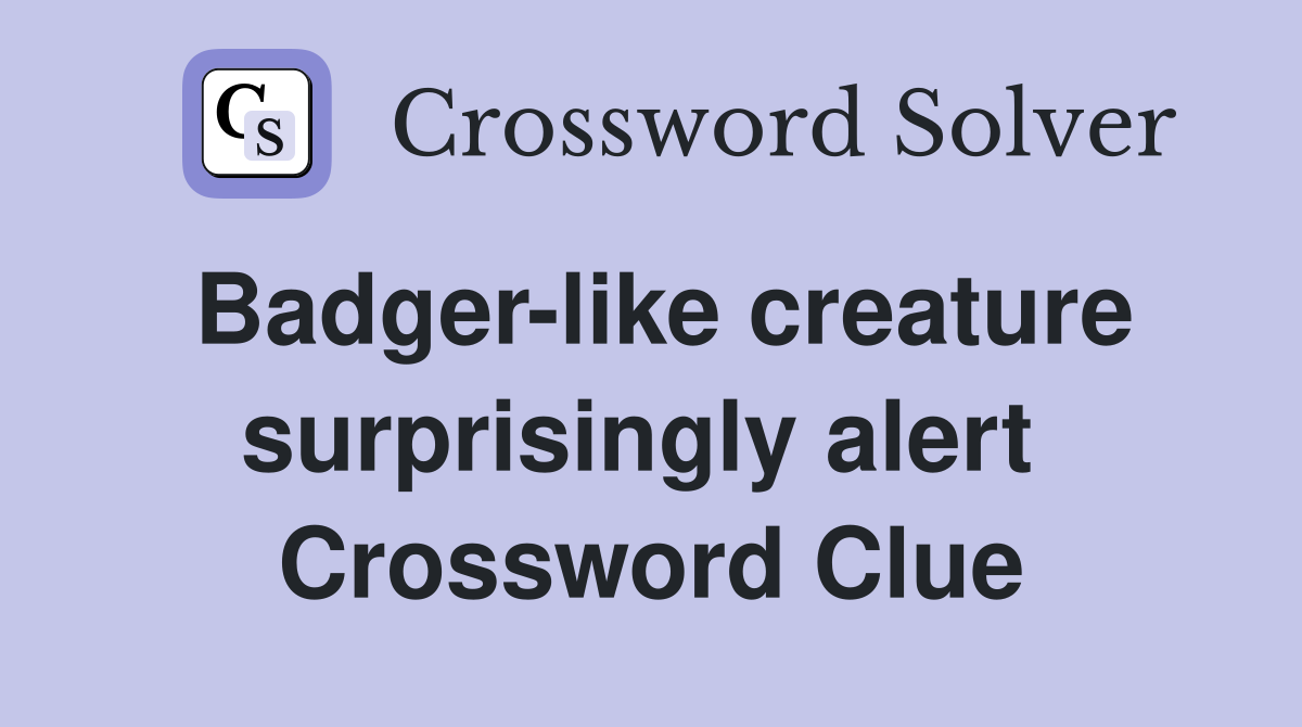 Badger-like creature surprisingly alert  Crossword Clue