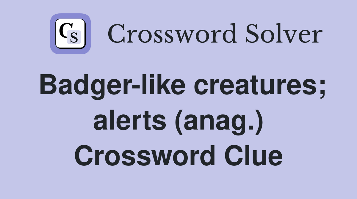Badger-like creatures; alerts (anag.) Crossword Clue
