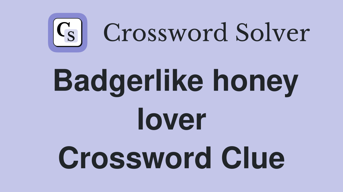 Badgerlike honey lover Crossword Clue