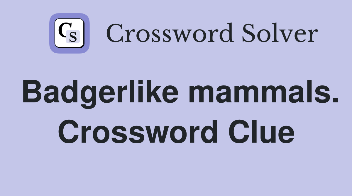 Badgerlike mammals. Crossword Clue