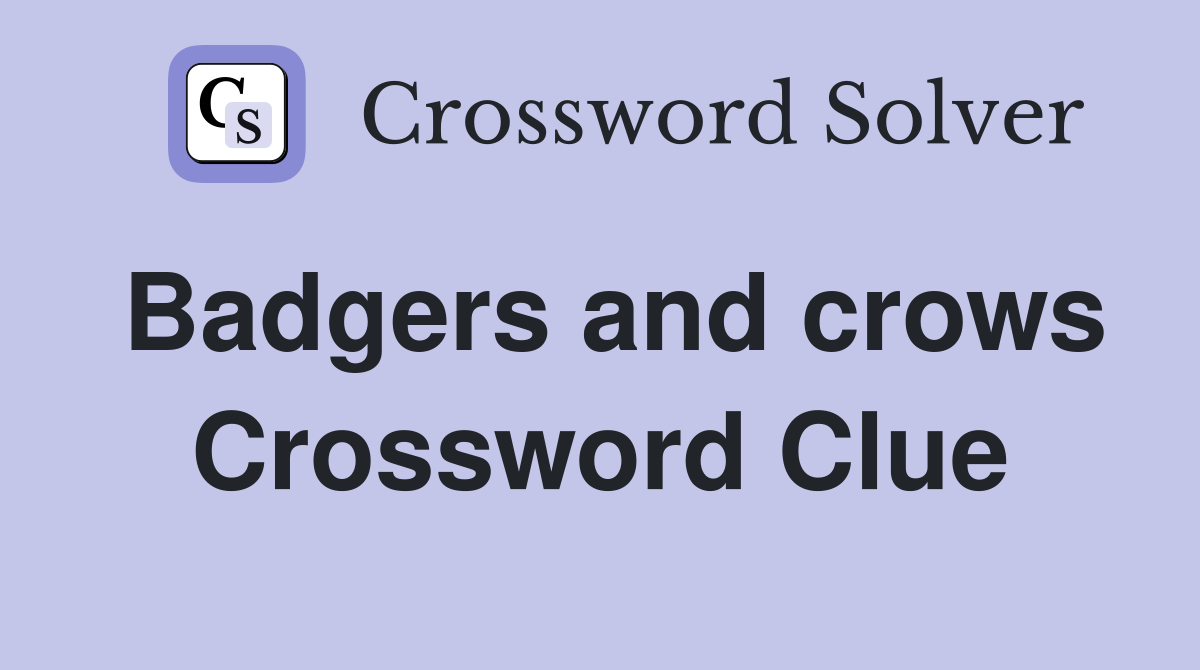 Badgers and crows Crossword Clue