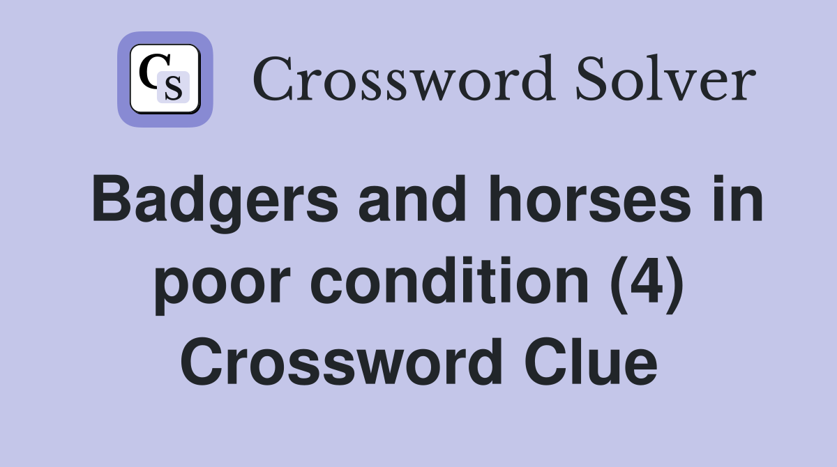 Badgers and horses in poor condition (4) Crossword Clue