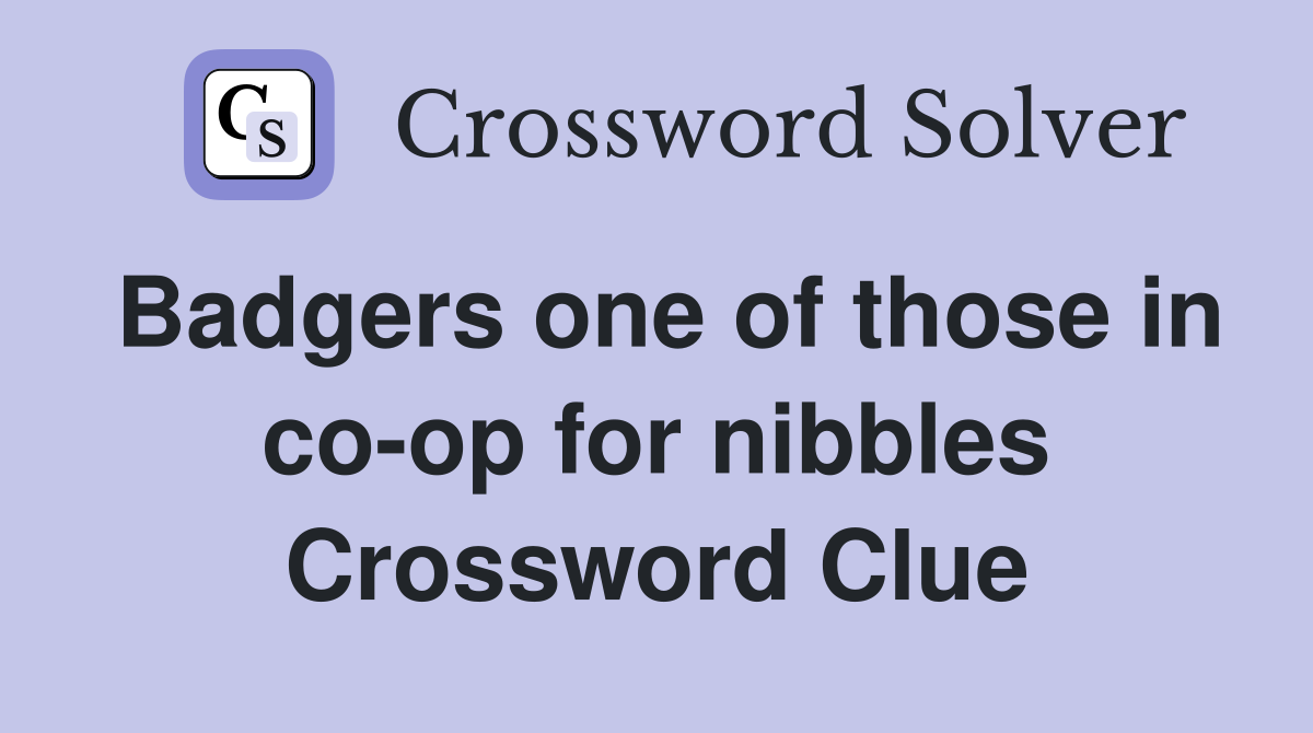 Badgers one of those in co-op for nibbles Crossword Clue