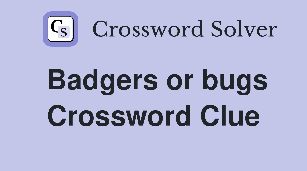 Badgers or bugs Crossword Clue