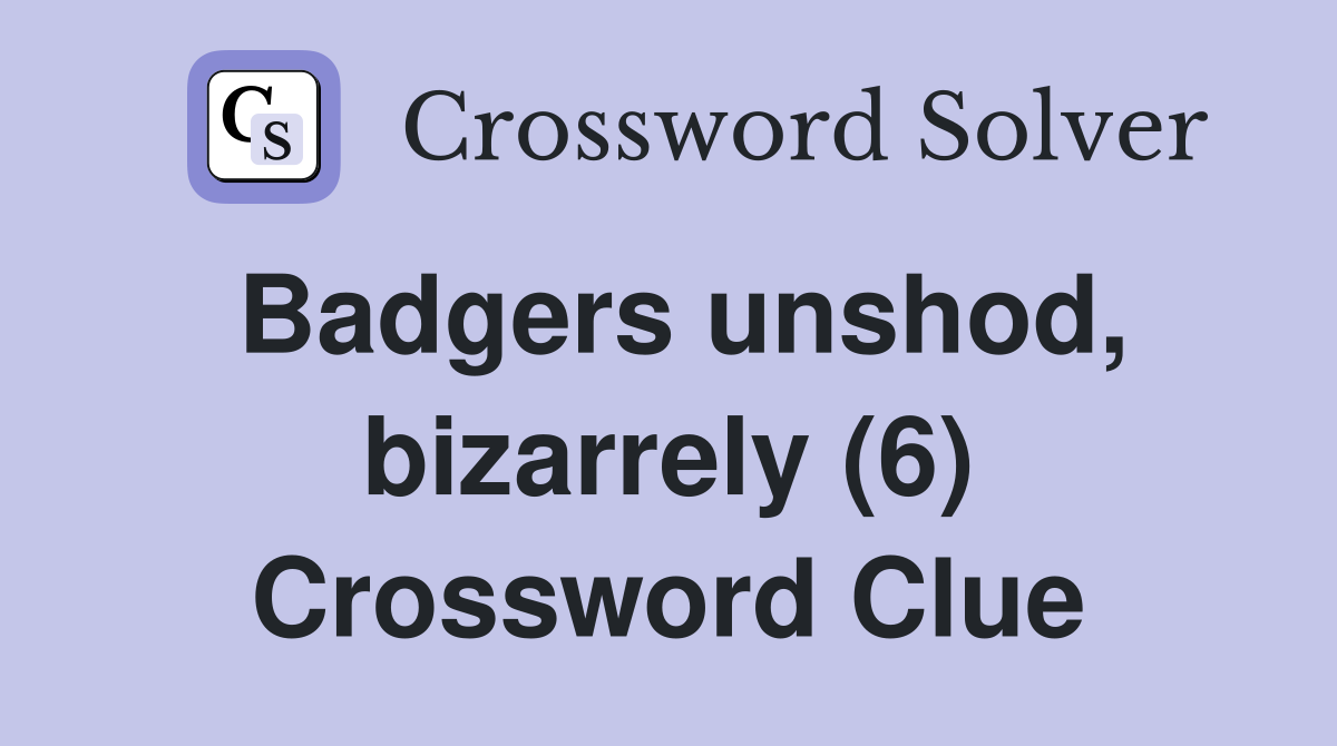 Badgers unshod, bizarrely (6) Crossword Clue