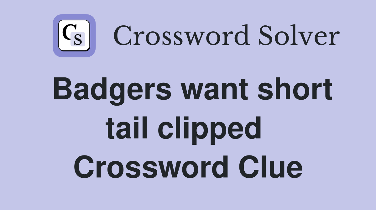 Badgers want short tail clipped  Crossword Clue