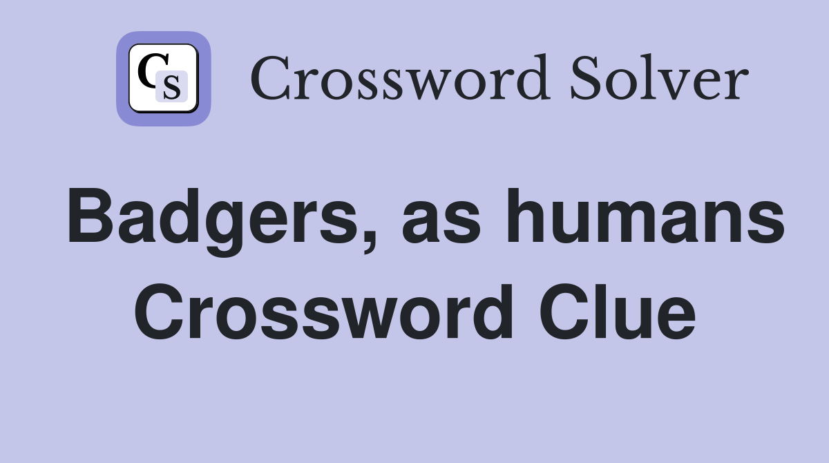 Badgers, as humans Crossword Clue