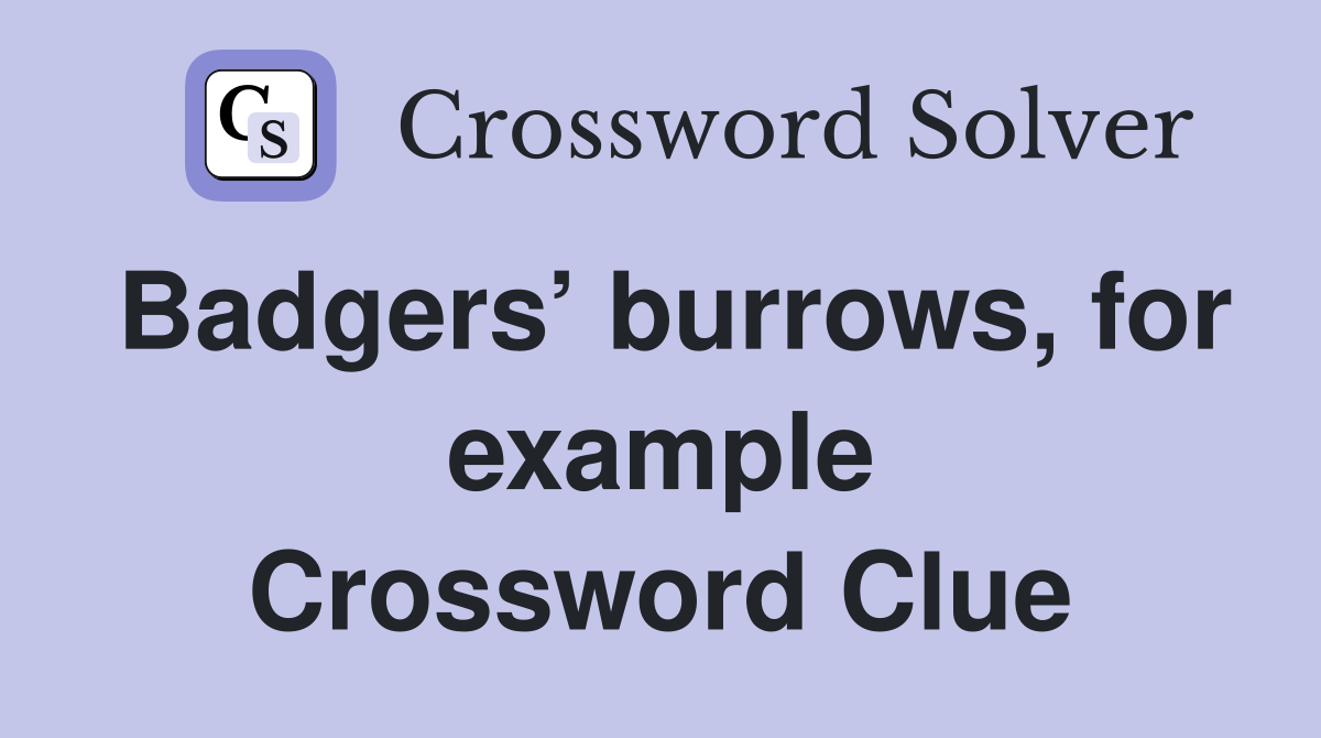 Badgers’ burrows, for example Crossword Clue
