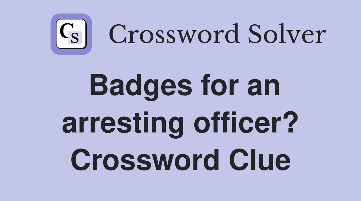 Badges for an arresting officer? Crossword Clue
