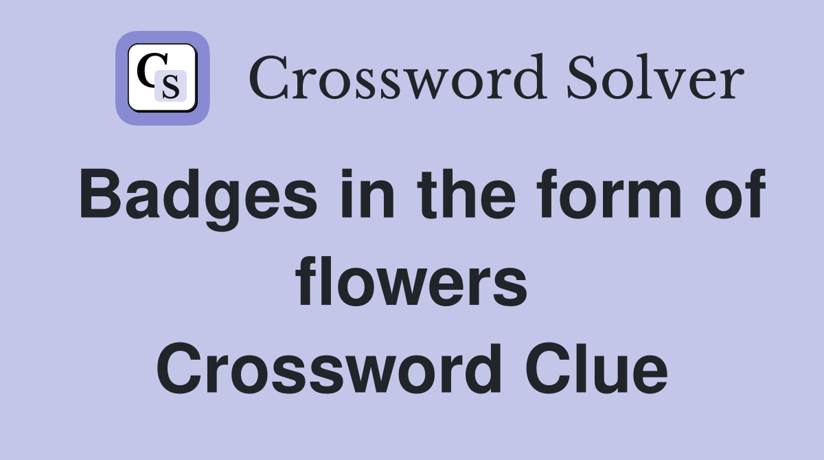 Badges in the form of flowers Crossword Clue