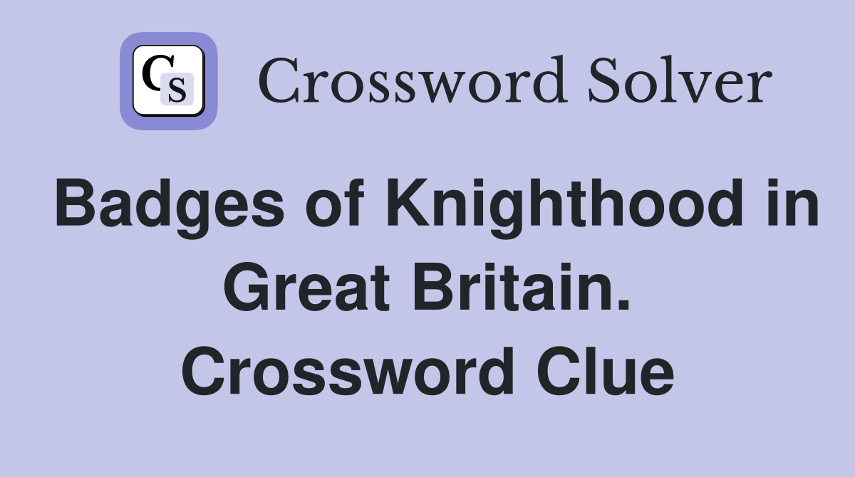 Badges of Knighthood in Great Britain. Crossword Clue