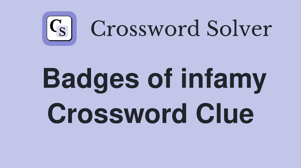 Badges of infamy Crossword Clue