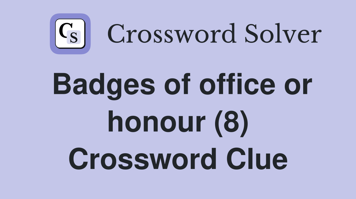 Badges of office or honour (8) Crossword Clue