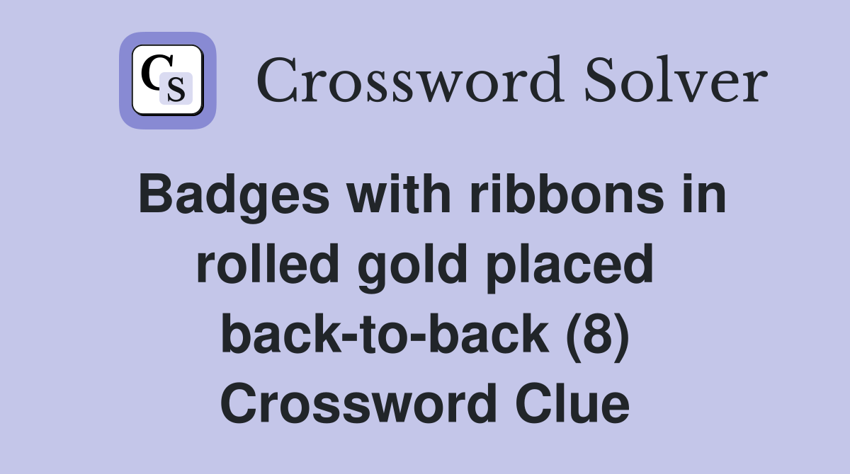 Badges with ribbons in rolled gold placed back-to-back (8) Crossword Clue
