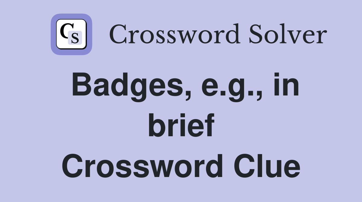 Badges, e.g., in brief Crossword Clue