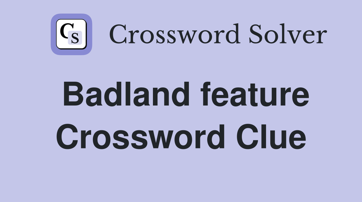 Badland feature Crossword Clue