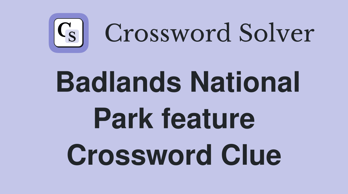 Badlands National Park feature Crossword Clue