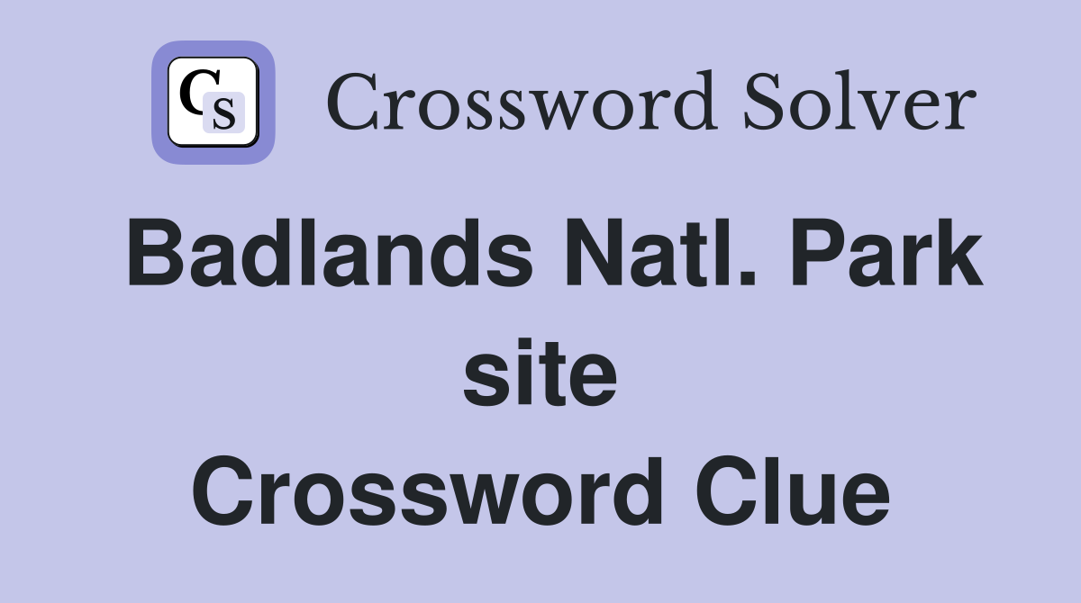 Badlands Natl. Park site Crossword Clue
