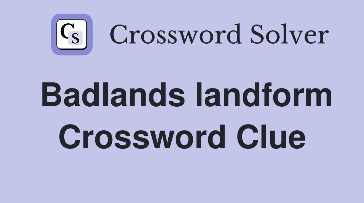 Badlands landform Crossword Clue
