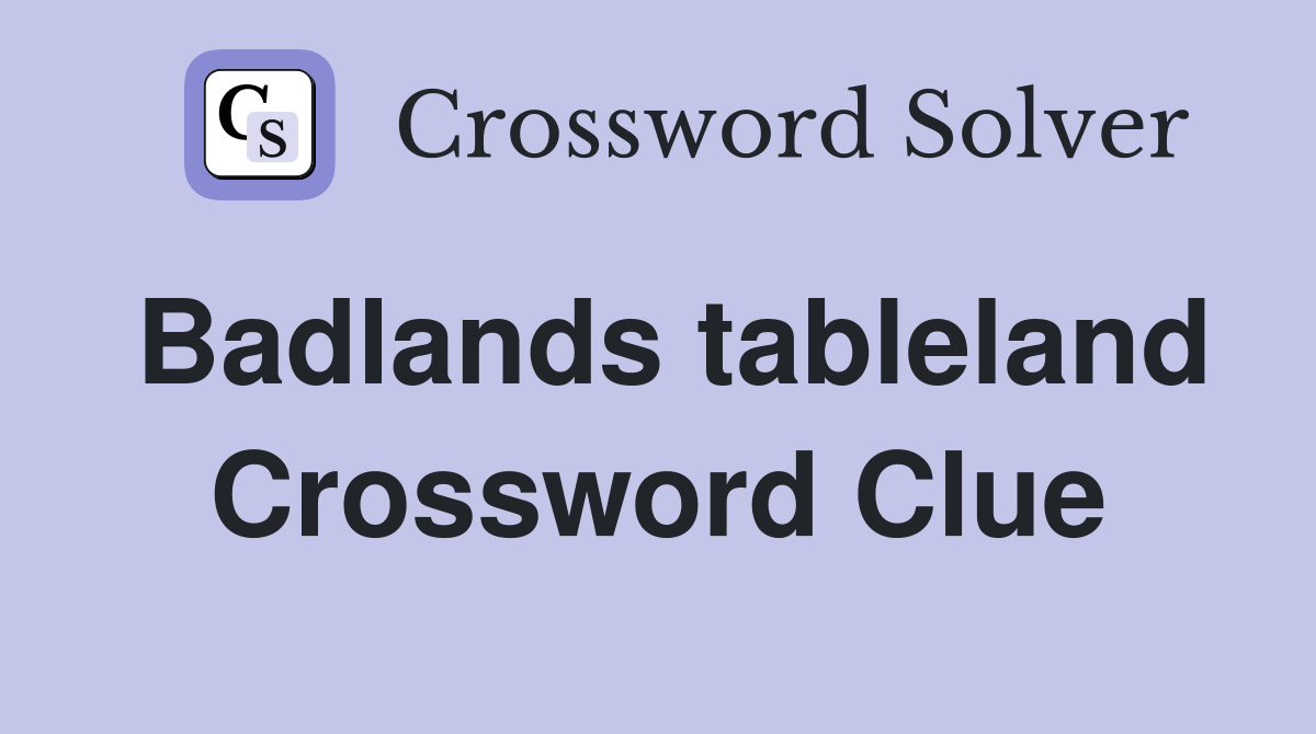 Badlands tableland Crossword Clue
