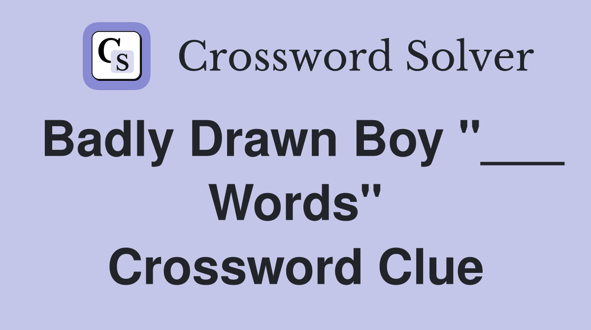 Badly Drawn Boy "___ Words" Crossword Clue