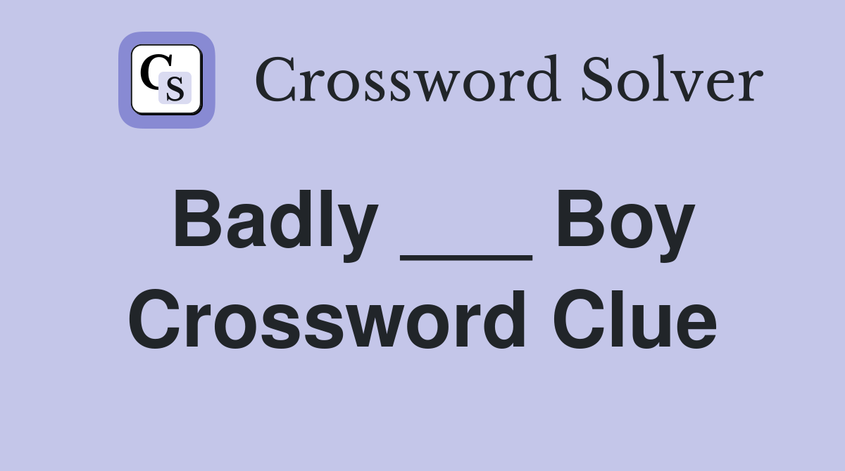 Badly ___ Boy Crossword Clue