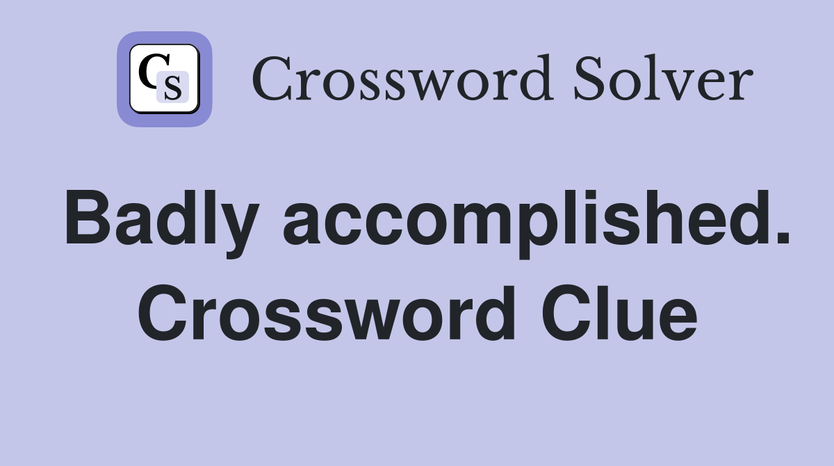 Badly accomplished. Crossword Clue