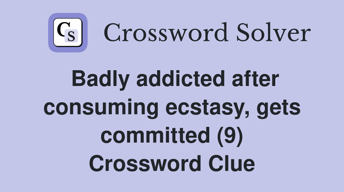 Badly addicted after consuming ecstasy, gets committed (9) Crossword Clue