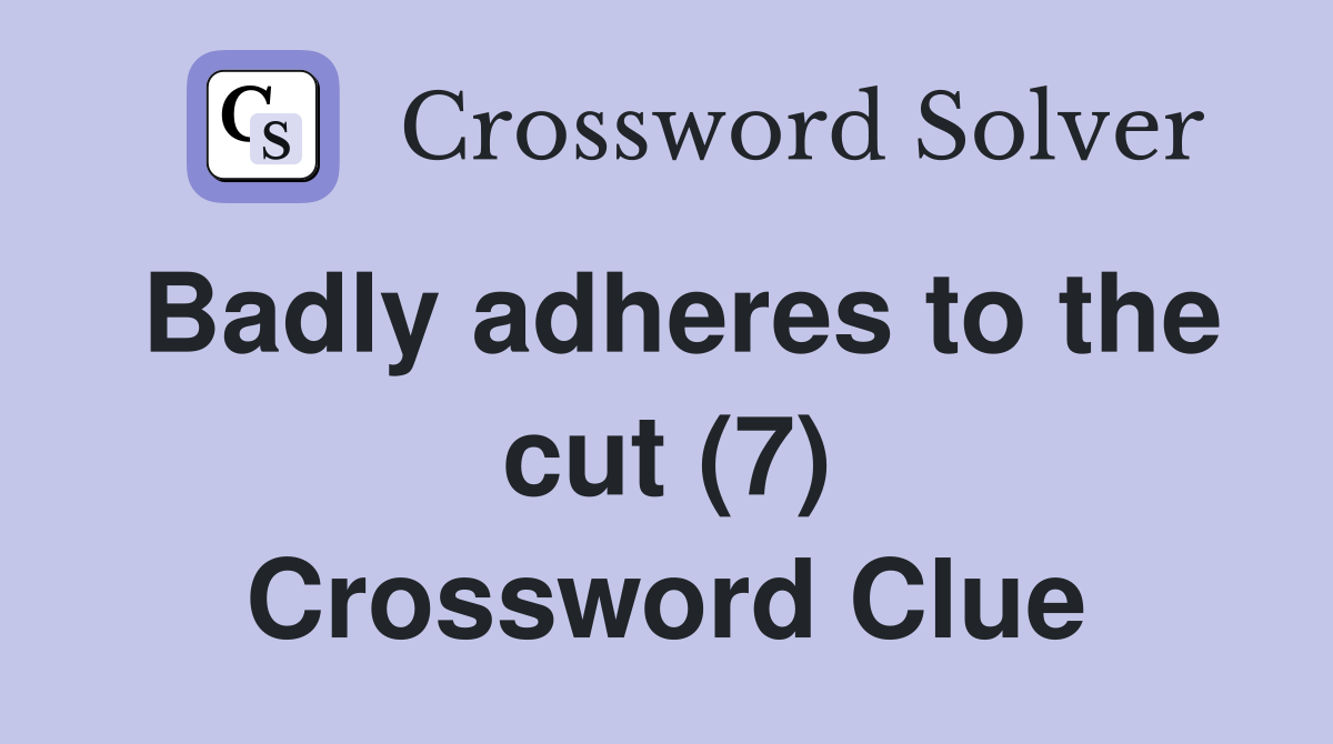 Badly adheres to the cut (7) Crossword Clue