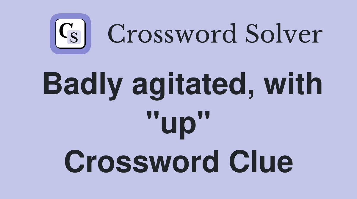 Badly agitated, with "up" Crossword Clue