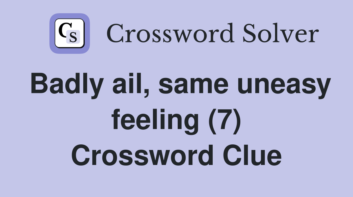 Badly ail, same uneasy feeling (7) Crossword Clue