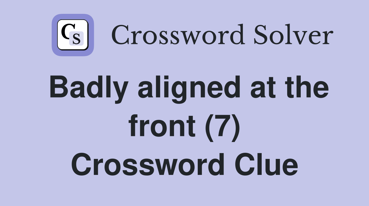 Badly aligned at the front (7) Crossword Clue