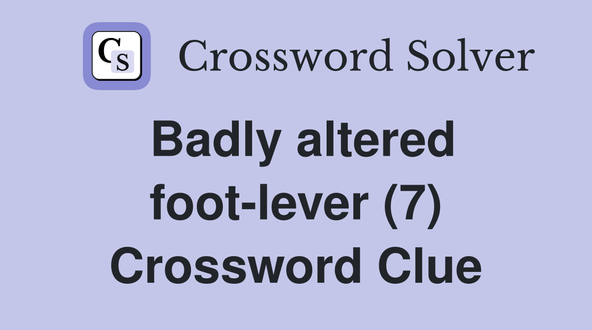 Badly altered foot-lever (7) Crossword Clue