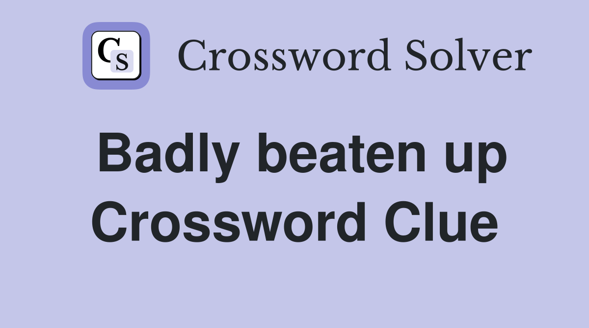 Badly beaten up Crossword Clue