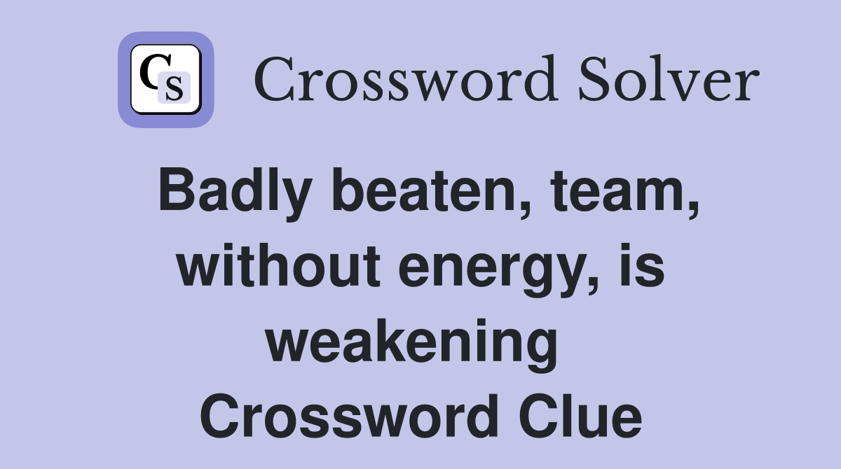 Badly beaten, team, without energy, is weakening  Crossword Clue
