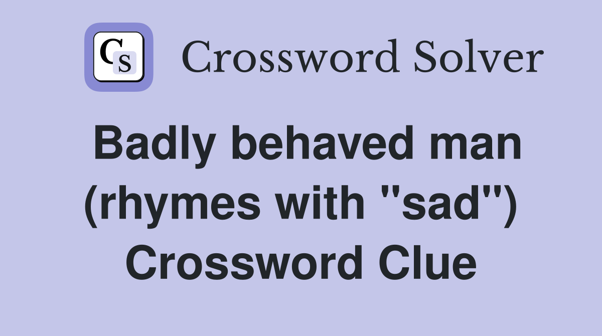 Badly behaved man (rhymes with "sad") Crossword Clue
