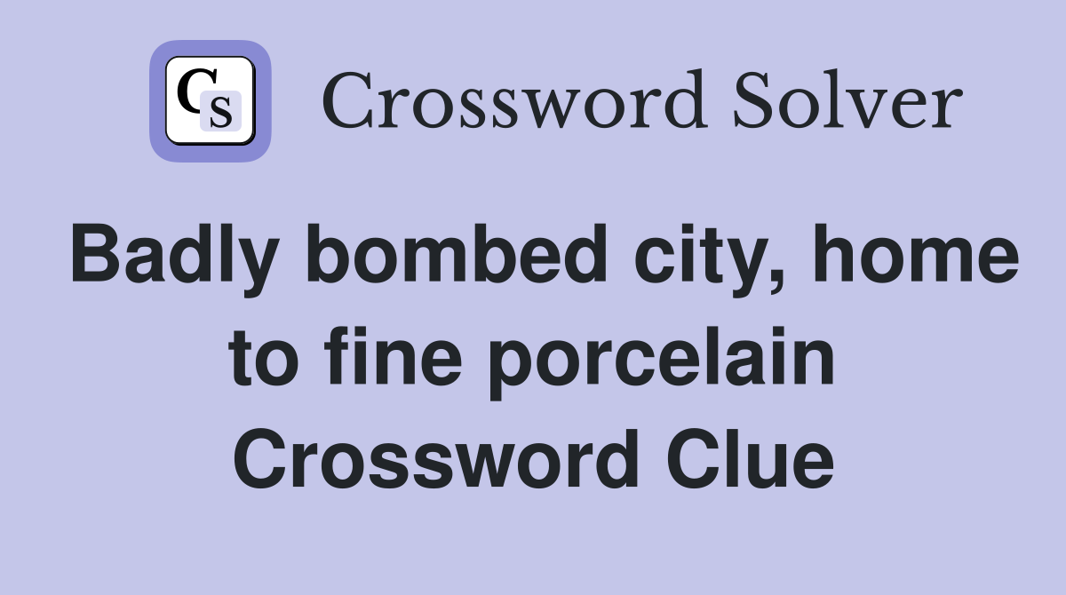 Badly bombed city, home to fine porcelain Crossword Clue