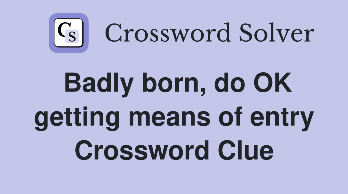 Badly born, do OK getting means of entry Crossword Clue
