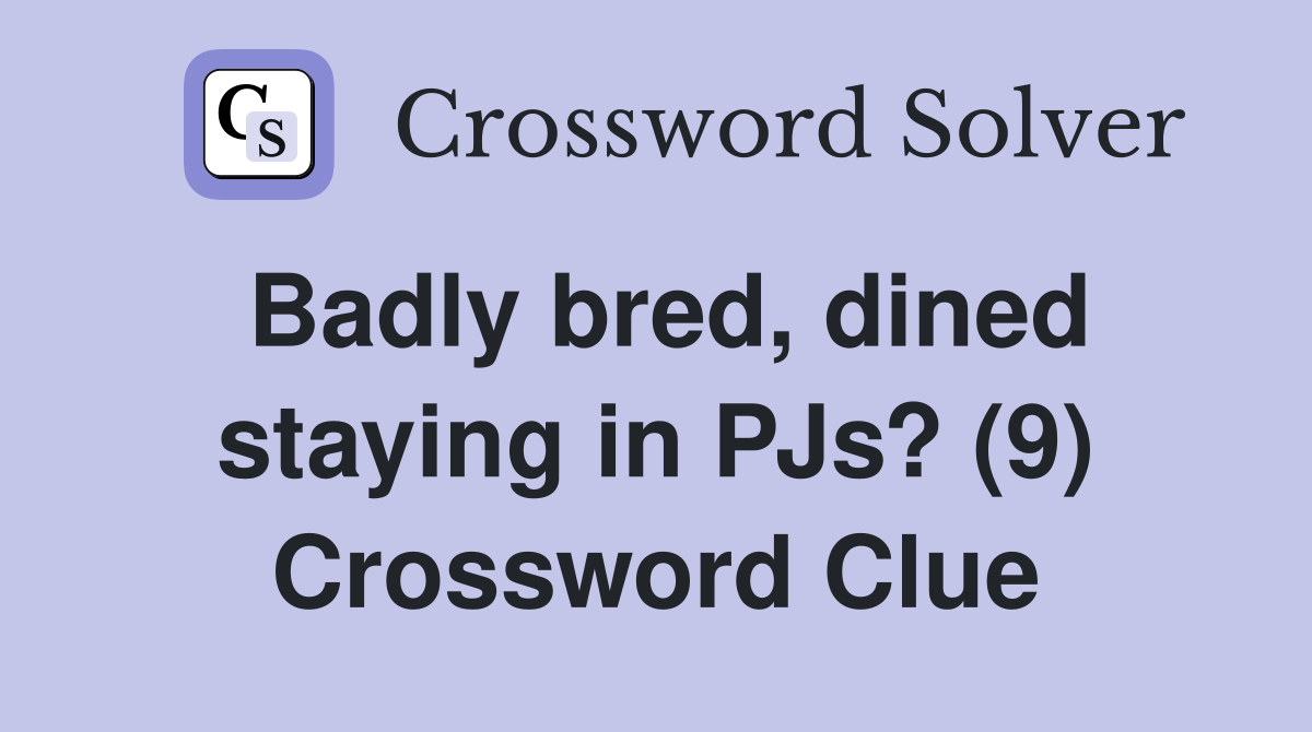 Badly bred, dined staying in PJs? (9) Crossword Clue