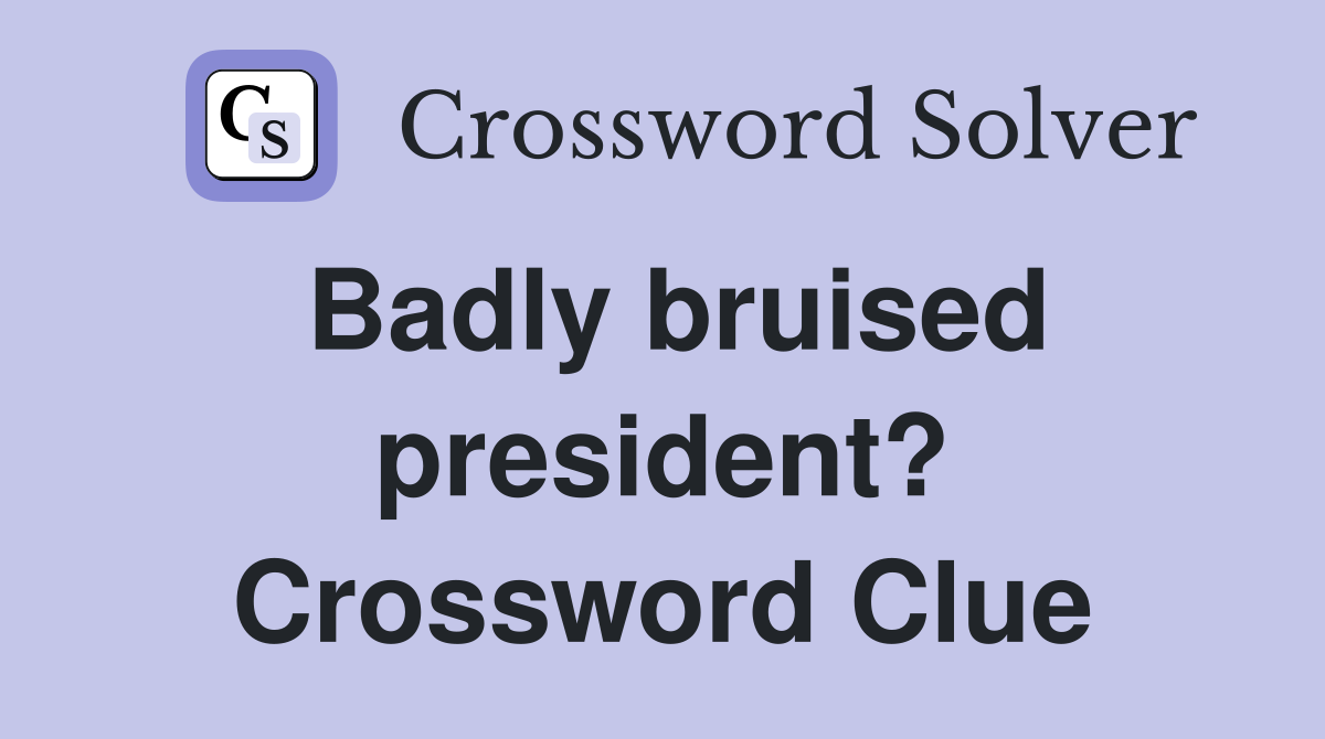 Badly bruised president? Crossword Clue
