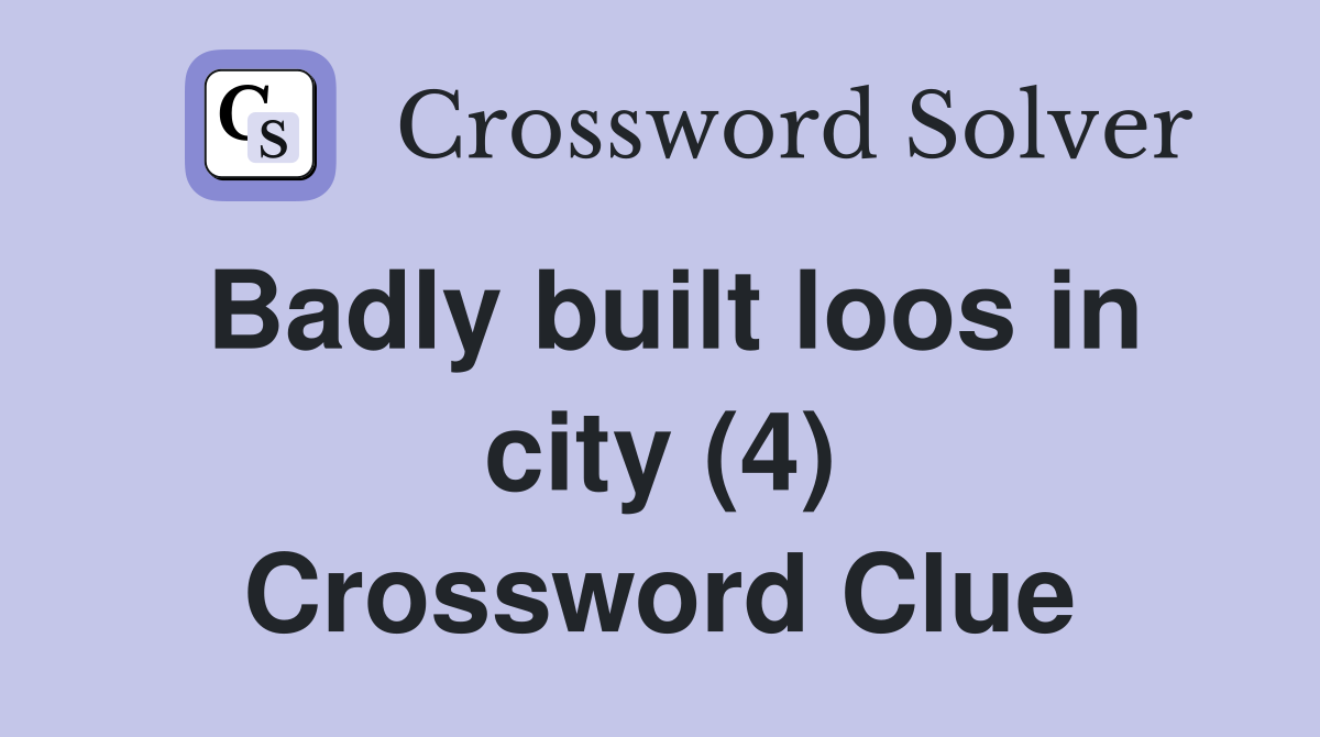Badly built loos in city (4) Crossword Clue