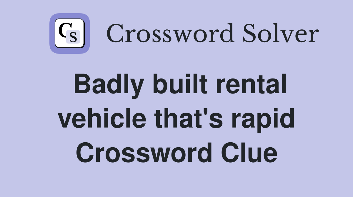 Badly built rental vehicle that's rapid Crossword Clue