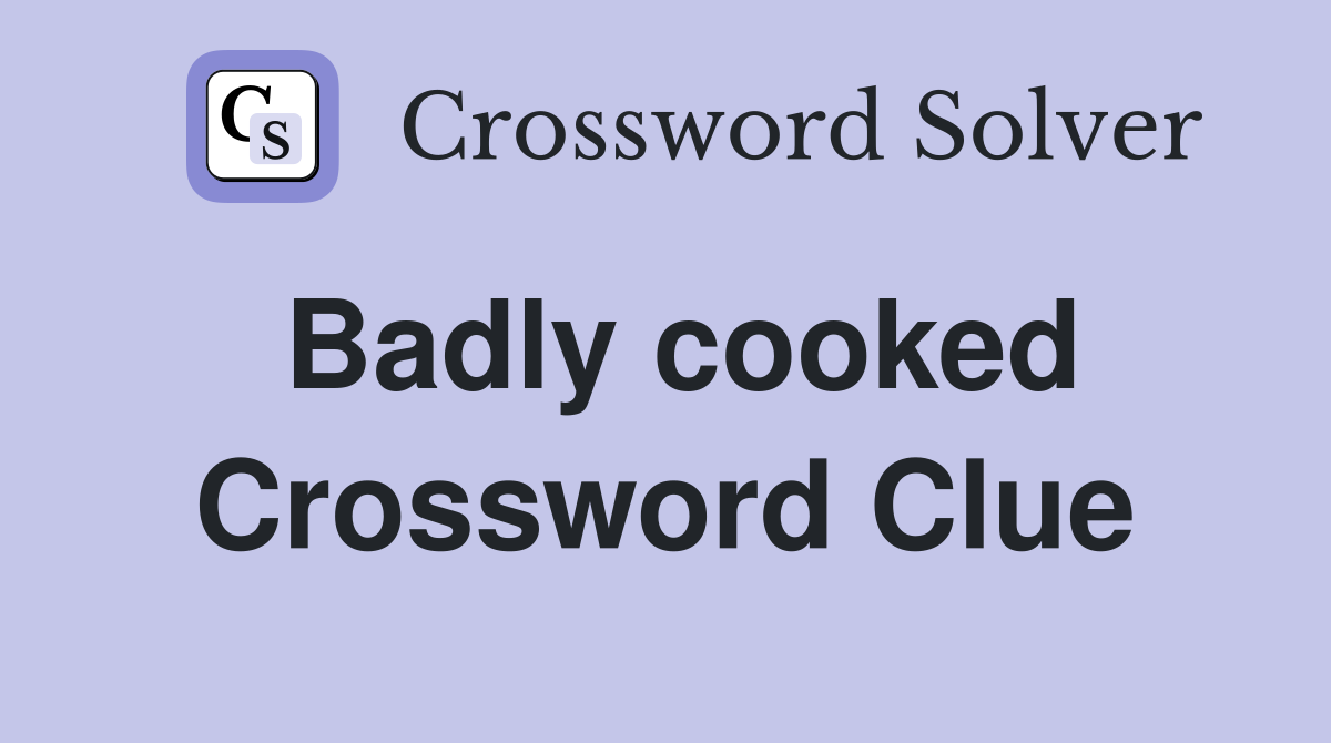 Badly cooked Crossword Clue