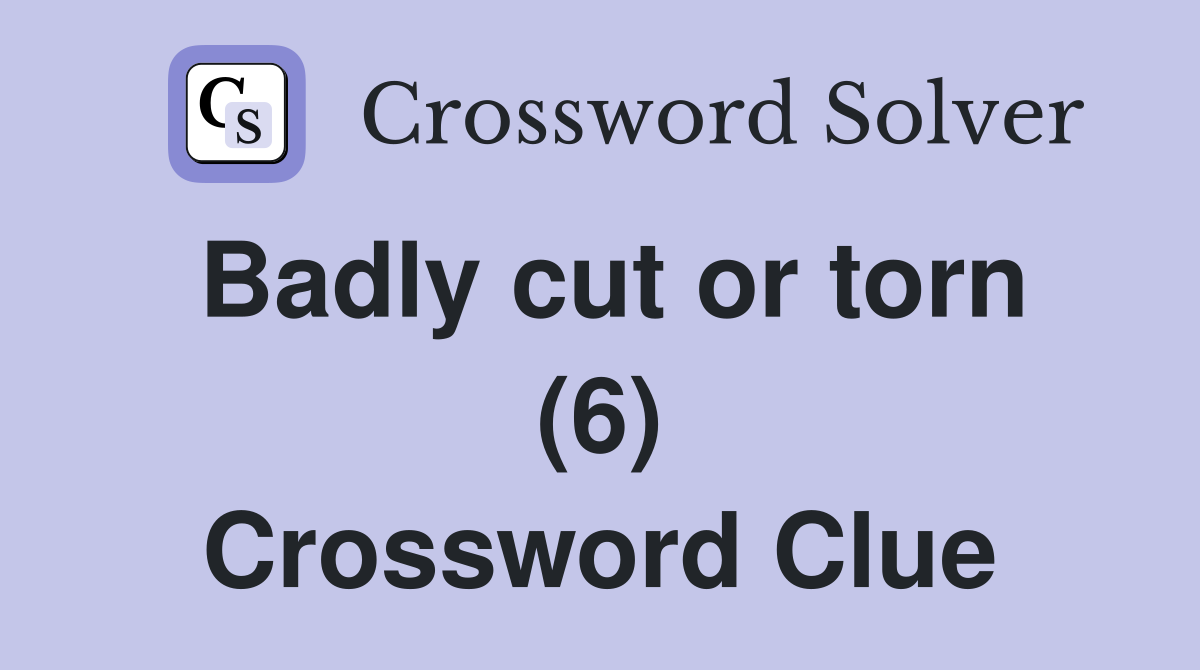 Badly cut or torn (6) Crossword Clue