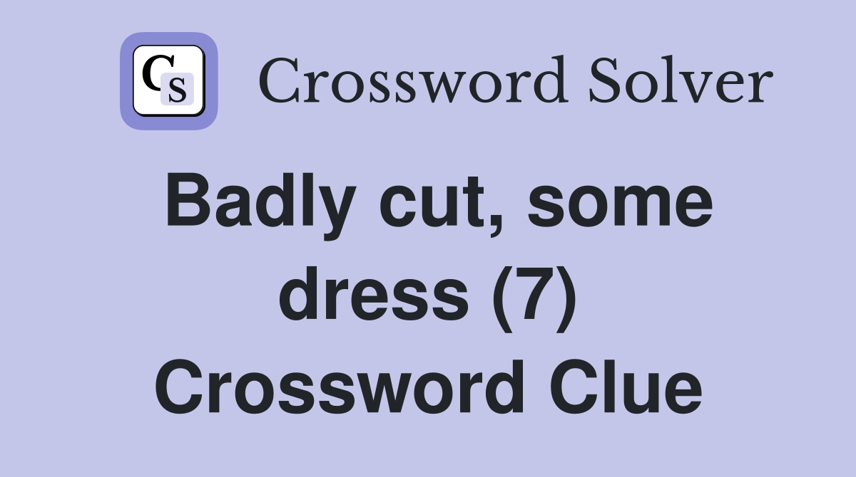 Badly cut, some dress (7) Crossword Clue