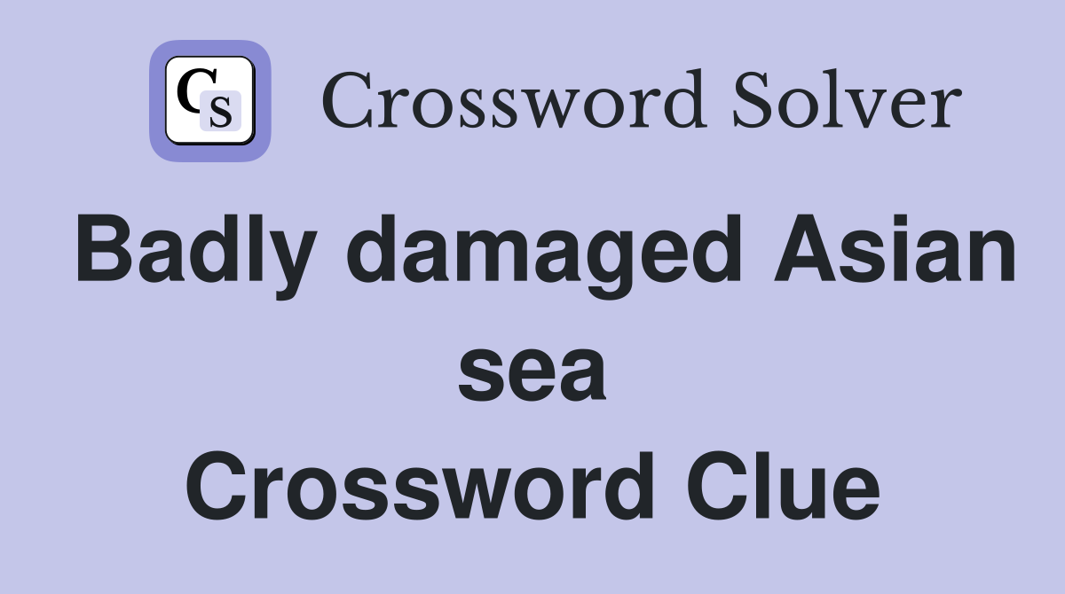 Badly damaged Asian sea Crossword Clue