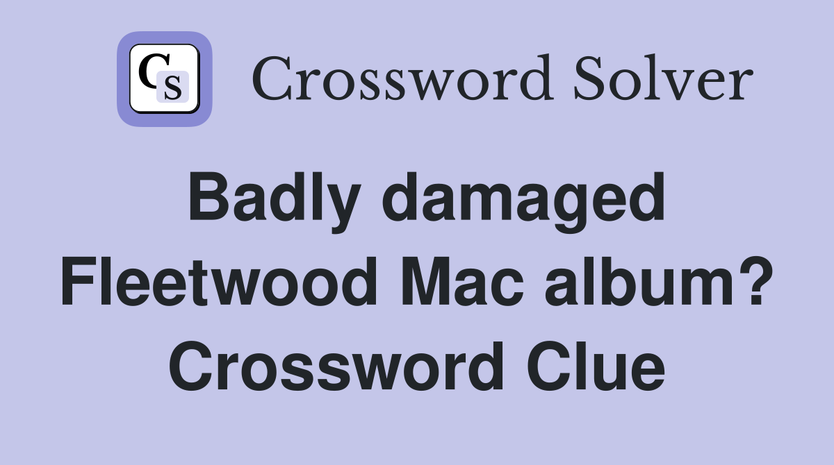Badly damaged Fleetwood Mac album? Crossword Clue