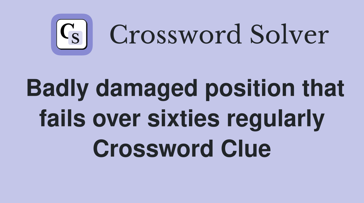 Badly damaged position that fails over sixties regularly Crossword Clue