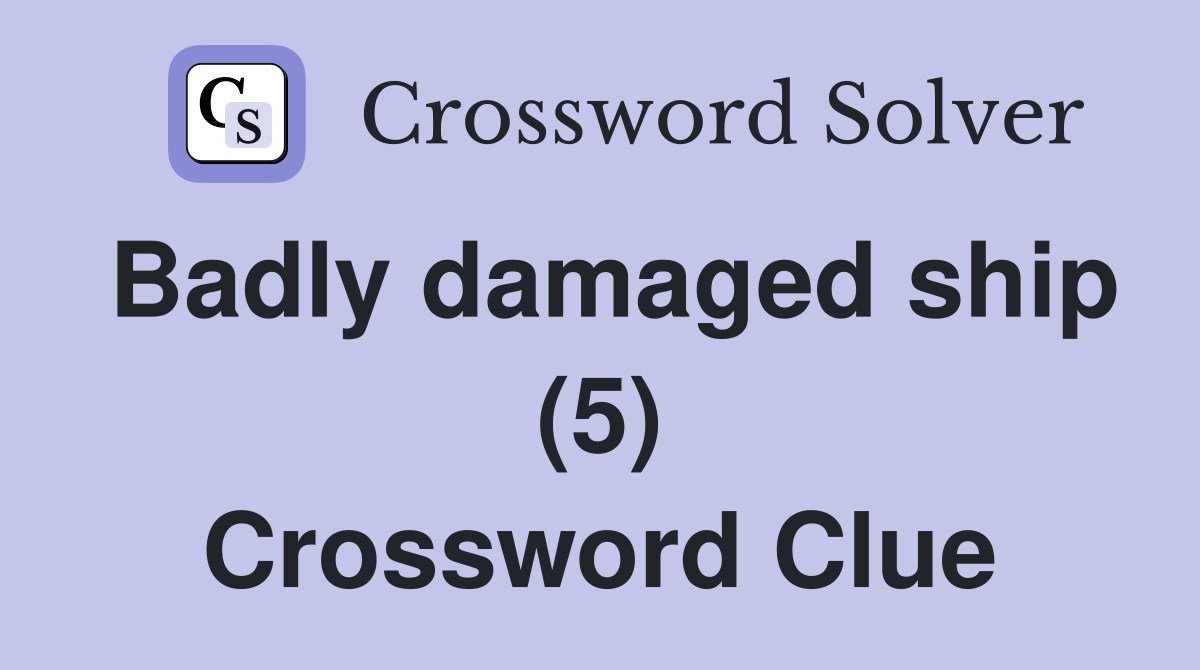 Badly damaged ship (5) Crossword Clue